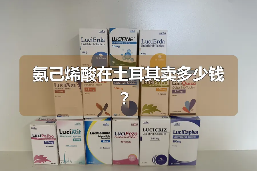 氨己烯酸在土耳其卖多少钱？